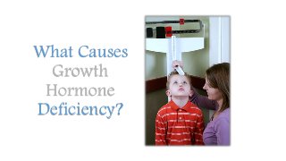 What Causes
Growth
Hormone
Deficiency?
 