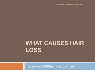 http://www.1300hairloss.com.au




WHAT CAUSES HAIR
LOSS

http://www.1300hairloss.com.au
 