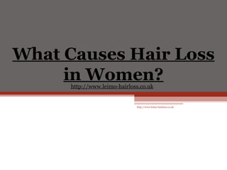What Causes Hair Loss
     in Women?
      http://www.leimo-hairloss.co.uk


                              http://www.leimo-hairloss.co.uk
 