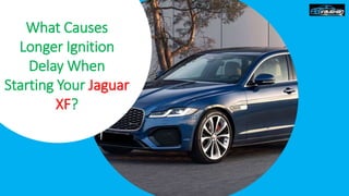 What Causes
Longer Ignition
Delay When
Starting Your Jaguar
XF?
 