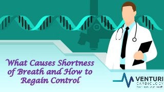 What Causes Shortness
of Breath and How to
Regain Control
 