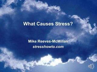 What Causes Stress? Mike Reeves-McMillan stresshowto.com 