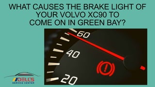 WHAT CAUSES THE BRAKE LIGHT OF
YOUR VOLVO XC90 TO
COME ON IN GREEN BAY?
 