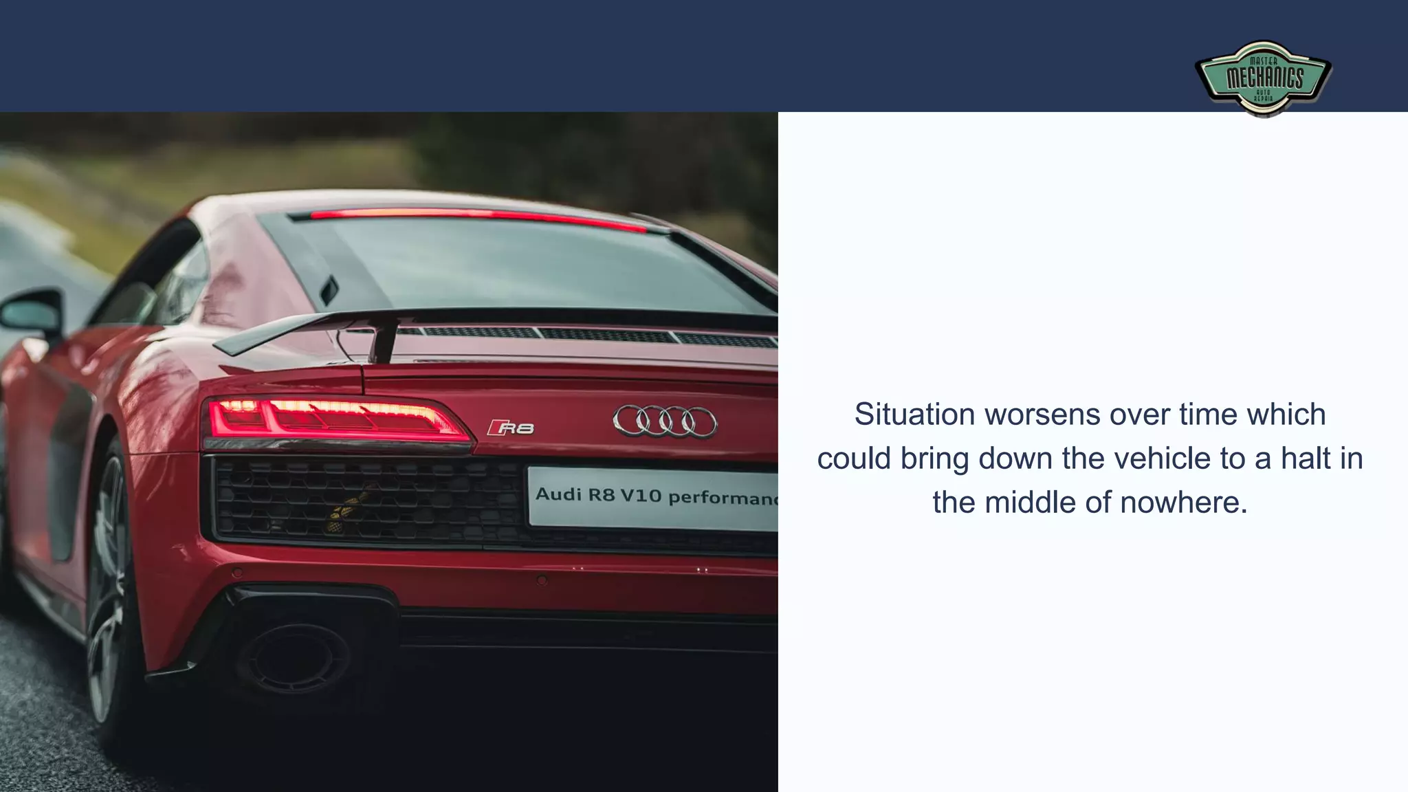 Situation worsens over time which
could bring down the vehicle to a halt in
the middle of nowhere.
 