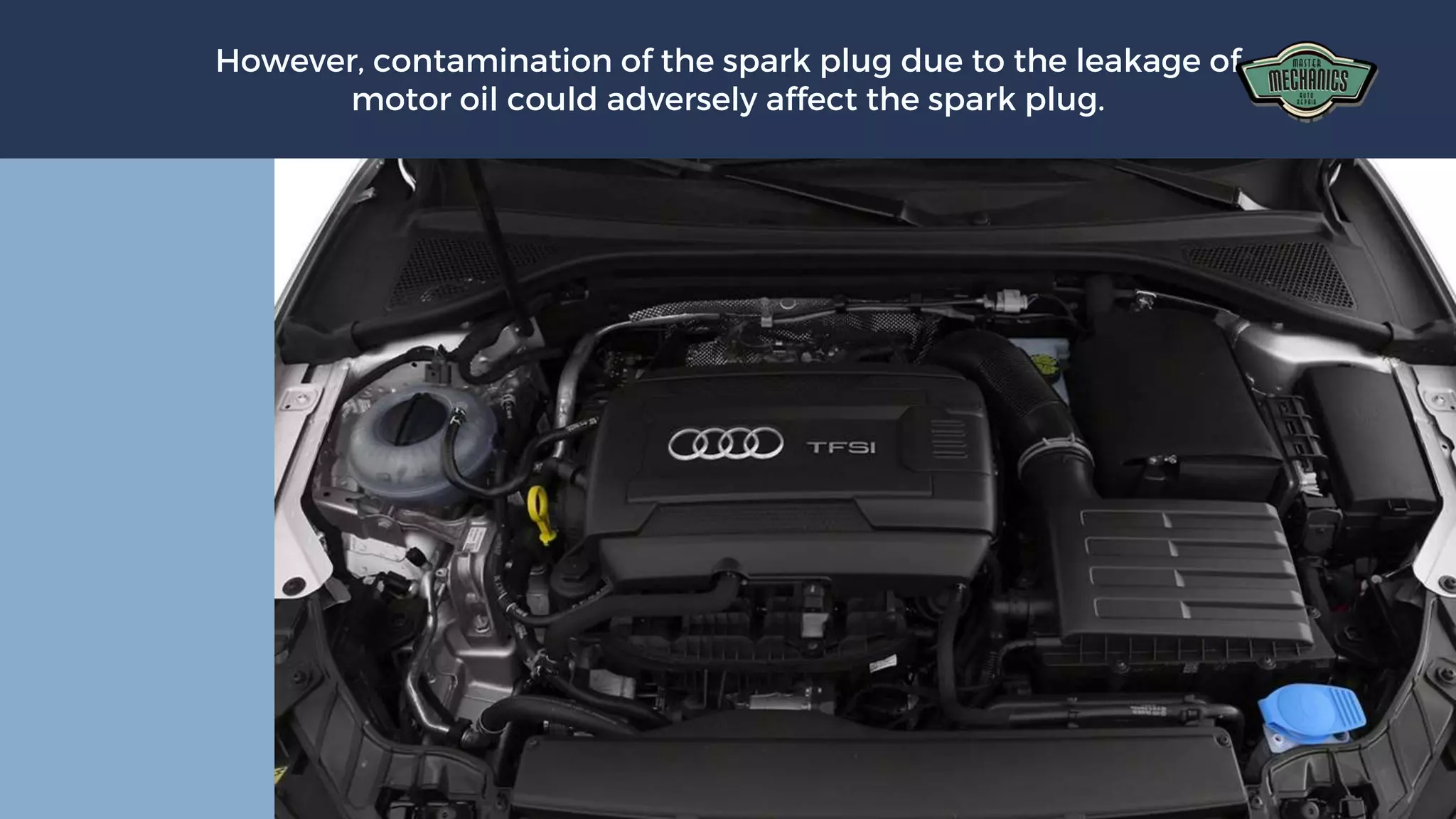 However, contamination of the spark plug due to the leakage of
motor oil could adversely affect the spark plug.
 