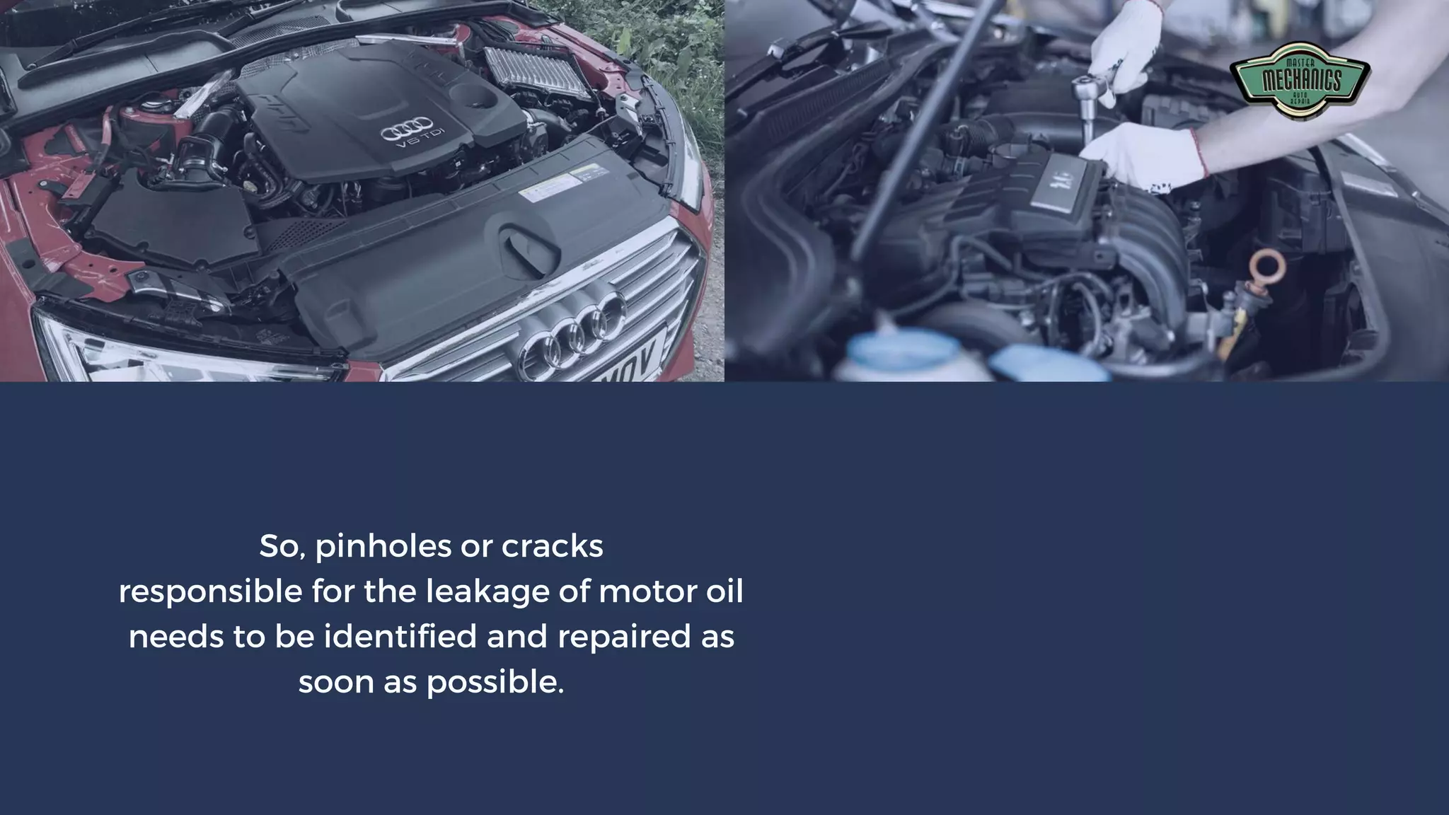 So, pinholes or cracks
responsible for the leakage of motor oil
needs to be identified and repaired as
soon as possible.
 