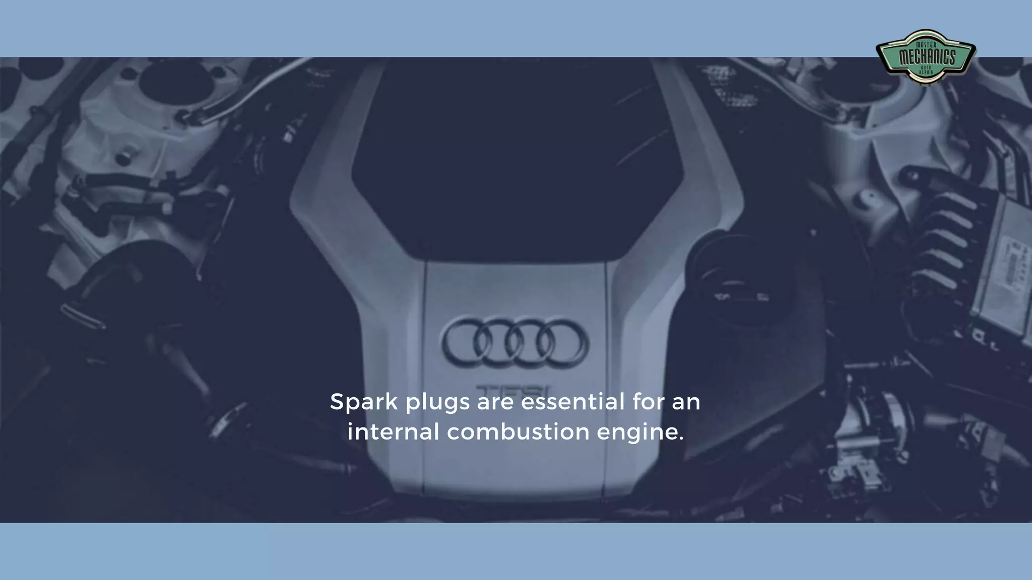 Spark plugs are essential for an
internal combustion engine.
 