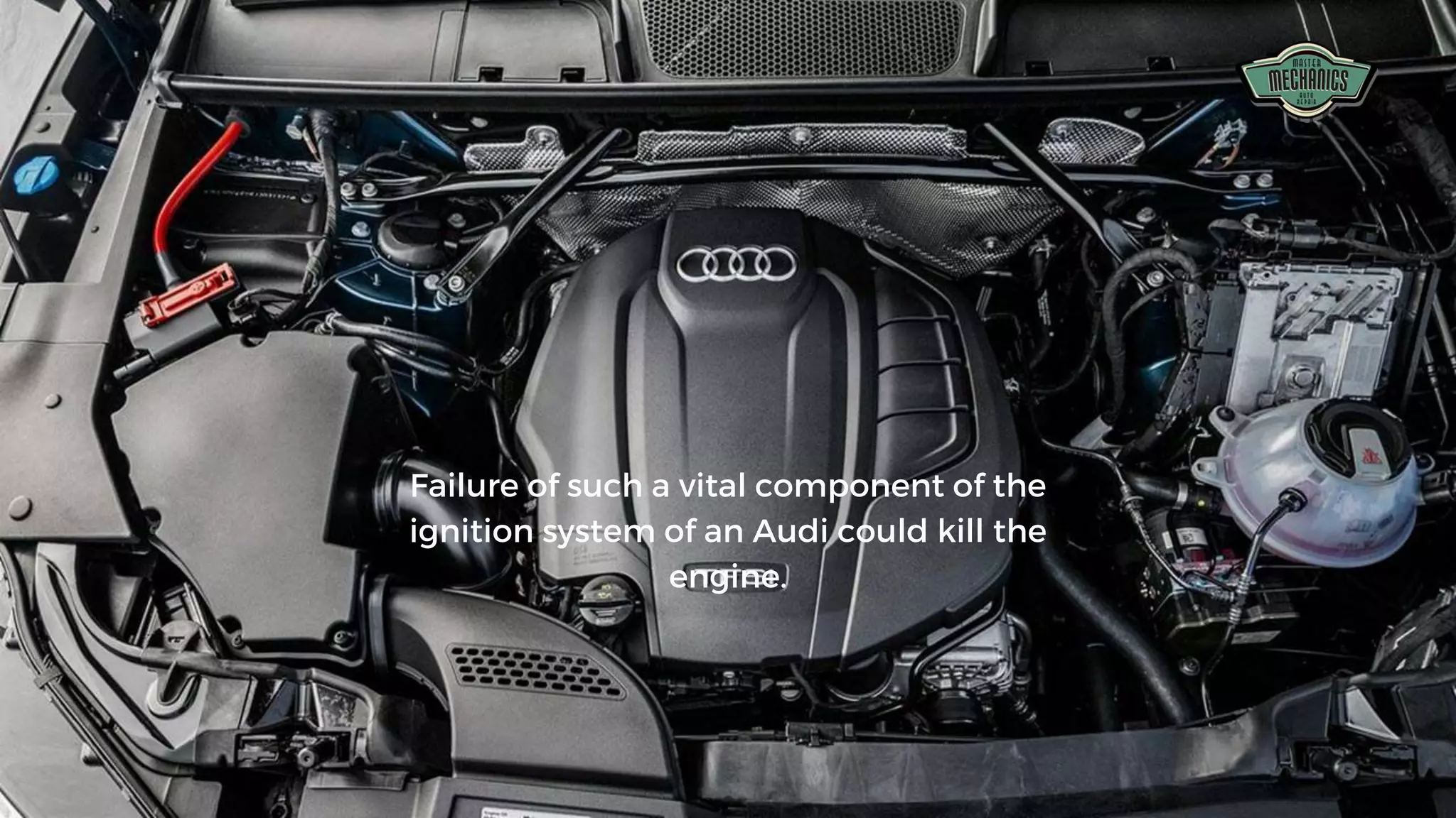 Failure of such a vital component of the
ignition system of an Audi could kill the
engine.
 