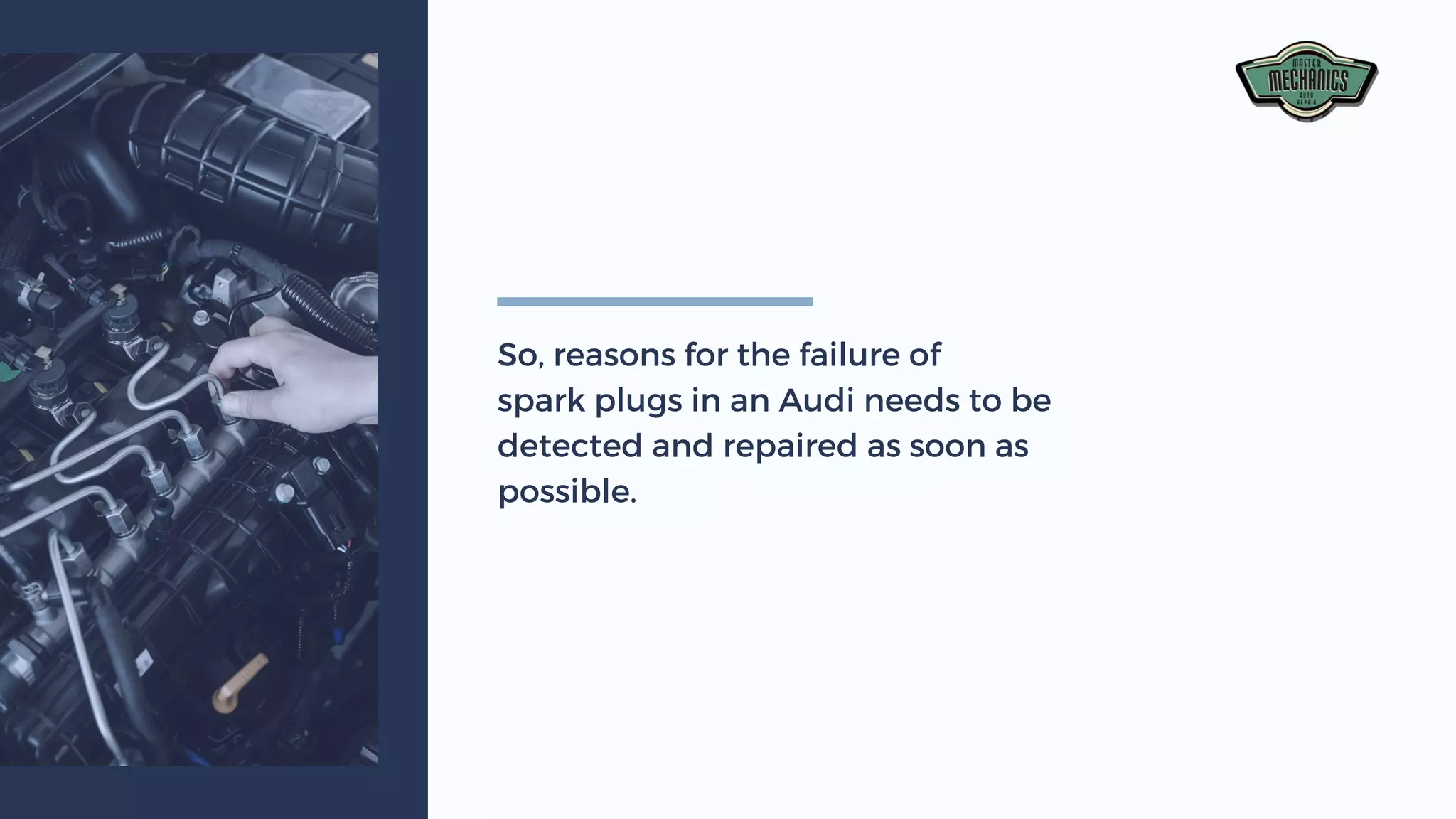 So, reasons for the failure of
spark plugs in an Audi needs to be
detected and repaired as soon as
possible.
 