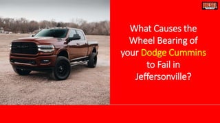 What Causes the
Wheel Bearing of
your Dodge Cummins
to Fail in
Jeffersonville?
 
