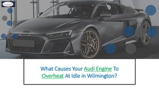 What Causes Your Audi Engine To
Overheat At Idle in Wilmington?
 