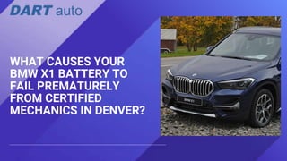 WHAT CAUSES YOUR
BMW X1 BATTERY TO
FAIL PREMATURELY
FROM CERTIFIED
MECHANICS IN DENVER?
 
