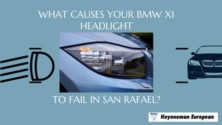 WHAT CAUSES YOUR BMW X1
HEADLIGHT
TO FAIL IN SAN RAFAEL?
 