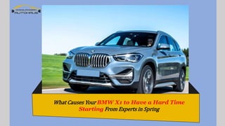 What Causes Your BMW X1 to Have a Hard Time
Starting From Experts in Spring
 