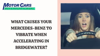 WHAT CAUSES YOUR
MERCEDES-BENZ TO
VIBRATE WHEN
ACCELERATING IN
BRIDGEWATER?
 