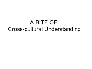 A BITE OF
Cross-cultural Understanding

 