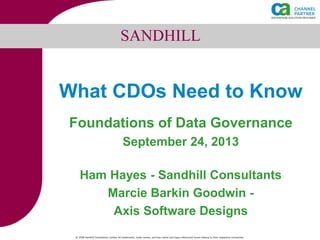 What CDOs Need to Know
Foundations of Data Governance
September 24, 2013
Ham Hayes - Sandhill Consultants
Marcie Barkin Goodwin -
Axis Software Designs
 