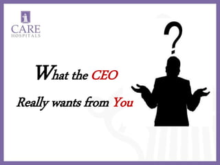 What the CEO
Really wants from You
 