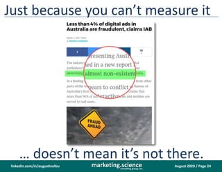 August 2020 / Page 24marketing.scienceconsulting group, inc.
linkedin.com/in/augustinefou
Just because you can’t measure it
… doesn’t mean it’s not there.
 