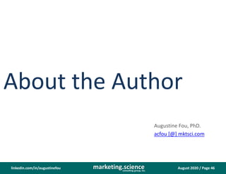 August 2020 / Page 46marketing.scienceconsulting group, inc.
linkedin.com/in/augustinefou
About the Author
Augustine Fou, PhD.
acfou [@] mktsci.com
 