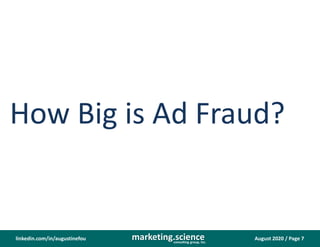 August 2020 / Page 7marketing.scienceconsulting group, inc.
linkedin.com/in/augustinefou
How Big is Ad Fraud?
 