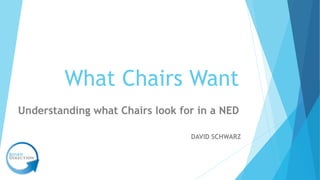 What Chairs Want
Understanding what Chairs look for in a NED
DAVID SCHWARZ
 