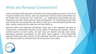 What are Personal Connections?
At the most basic level personal connections are simply people you know. If you are a
frequ...