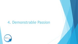 4. Demonstrable Passion
 