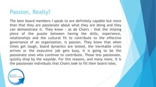 Passion, Really?
The best board members I speak to are definitely capable but more
than that they are passionate about wha...