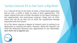 Surely Cultural Fit Is Not Such a Big Deal?
It is. Cultural fit lies at the heart of many a failed board application
and a...