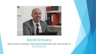 David Schwarz
Board Career Counsellor, International Board Recruiter and Founder of
Board Direction
 
