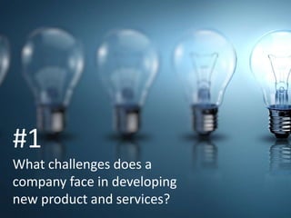 #1
What challenges does a
company face in developing
new product and services?
 