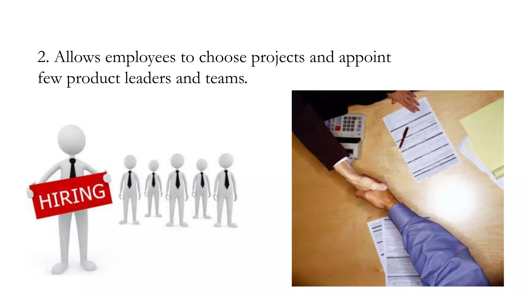 2. Allows employees to choose projects and appoint
few product leaders and teams.
 