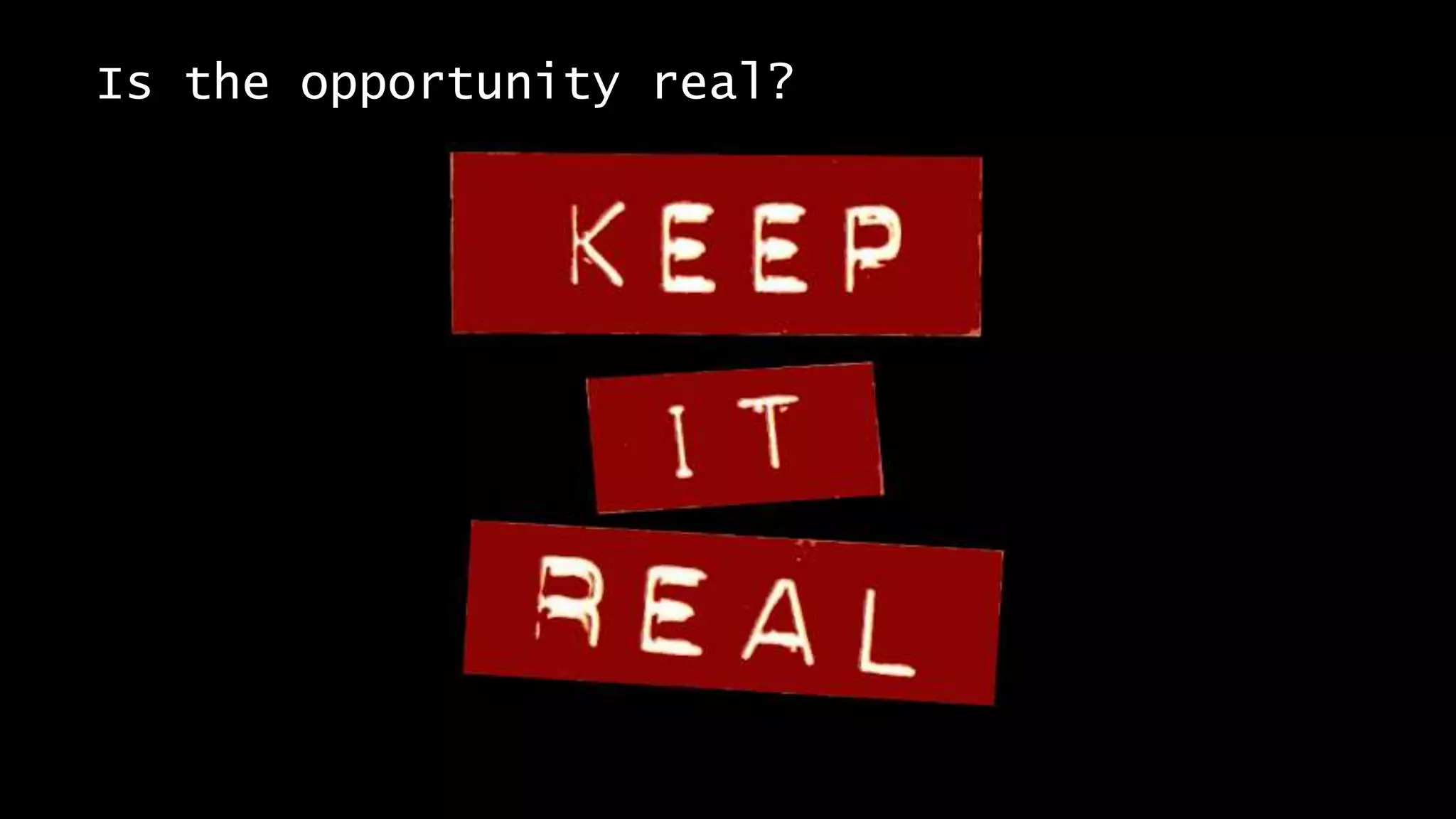 Is the opportunity real?
 