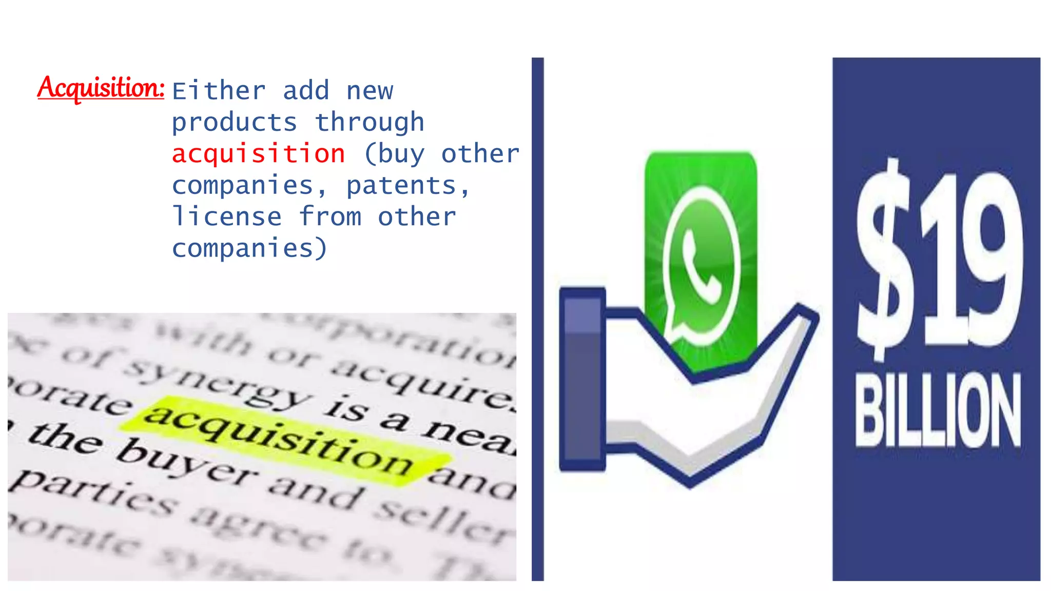 Either add new
products through
acquisition (buy other
companies, patents,
license from other
companies)
Acquisition:
 