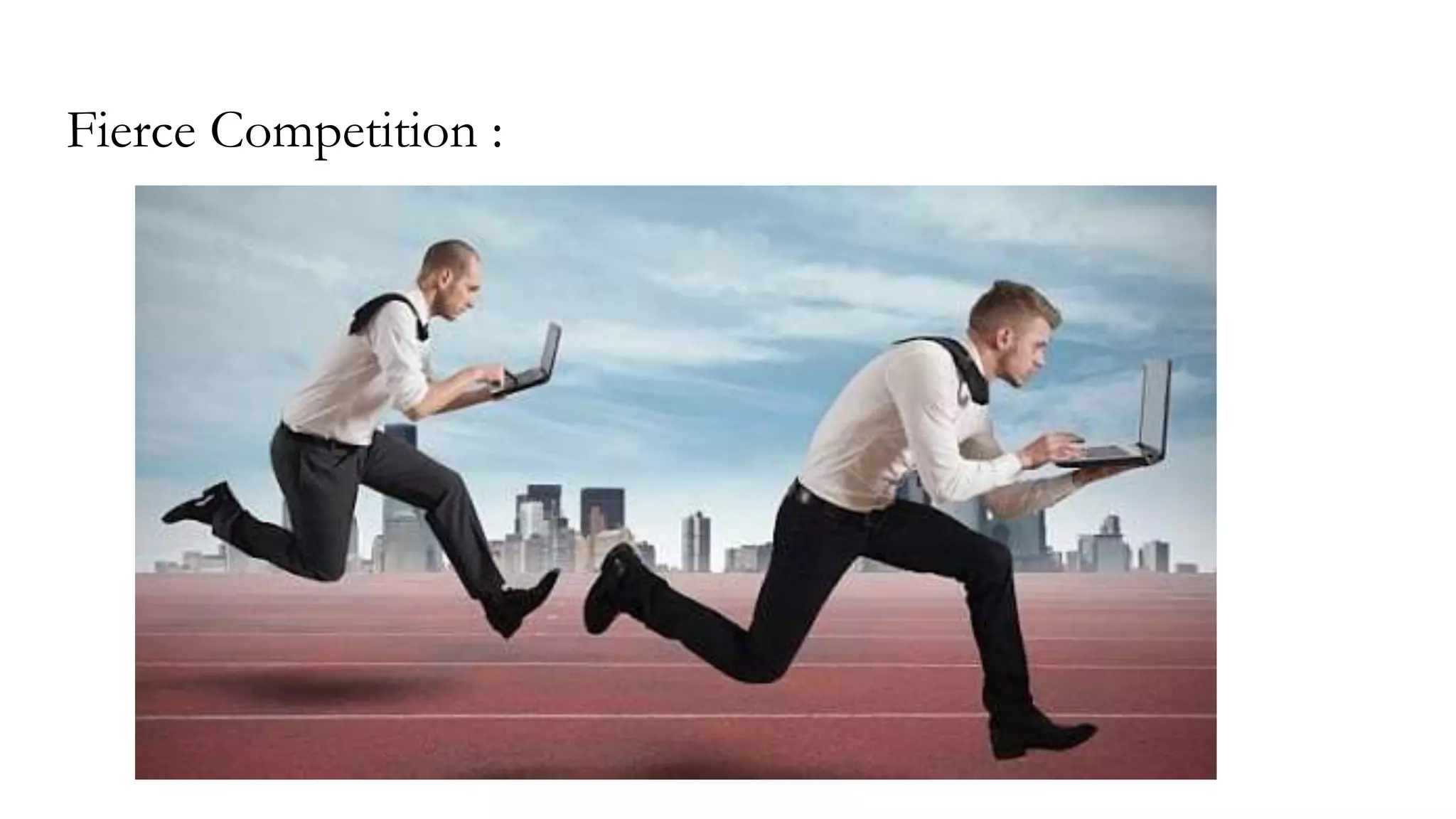 Fierce Competition :
 