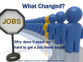 JOBS
Why does it seem so
hard to get a job these days?

Content copyright 2013. Executive Careercoaching. All rights reserved.

 
