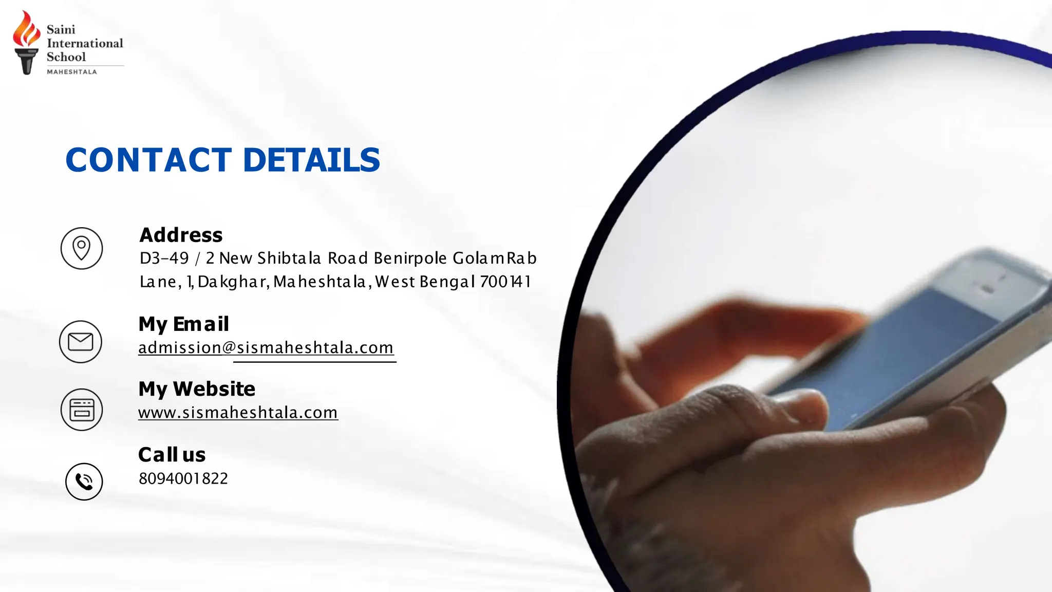 CONTACT DETAILS
Address
D3-49 / 2 New Shibtala Road Benirpole GolamRab
Lane,1
,Dakghar, Maheshtala, West Bengal 7001
41
My Email
admission@sismaheshtala.com
My Website
www.sismaheshtala.com
Call us
8094001822
 