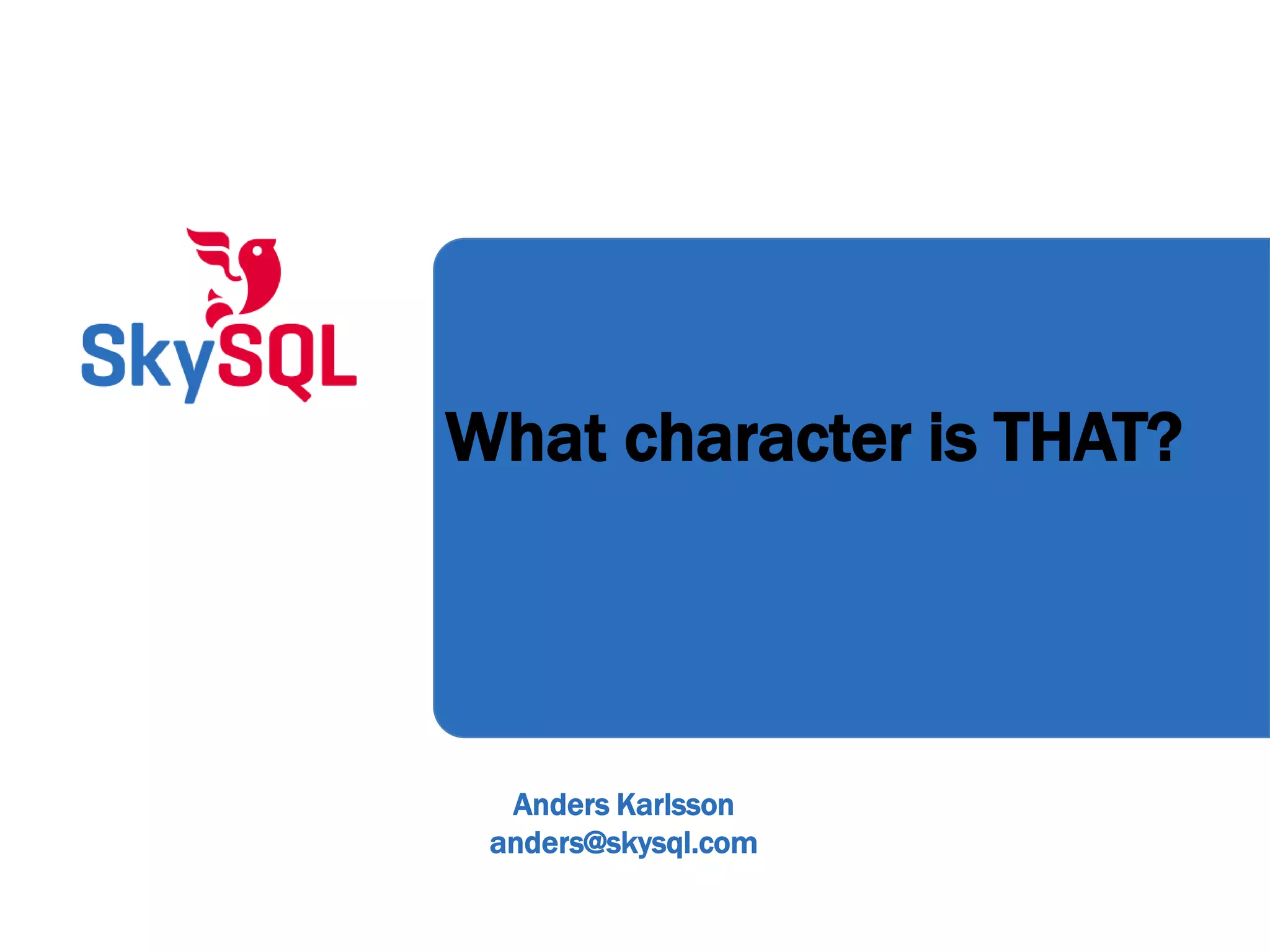 What character is THAT?




  Anders Karlsson
 anders@skysql.com
 