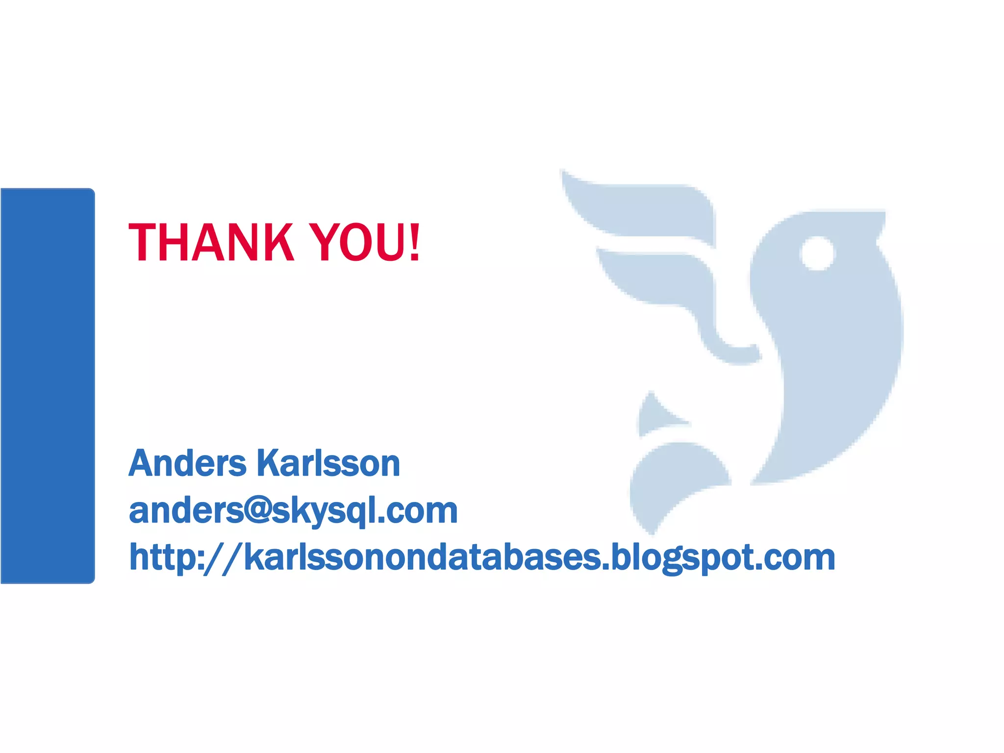 THANK YOU!


Anders Karlsson
anders@skysql.com
http://karlssonondatabases.blogspot.com
 