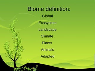Biome definition:         Global Ecosystem Landscape Climate  Plants  Animals Adapted 