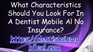 What Characteristics
Should You Look For In
A Dentist Mobile Al No
Insurance?
https://dentistsinmo
bileal.com
 