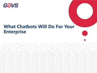What Chatbots Will Do For Your
Enterprise
 