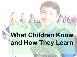 What Children Know and How They Learn   