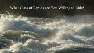 What Class of Rapids are You
Willing to Ride?
 