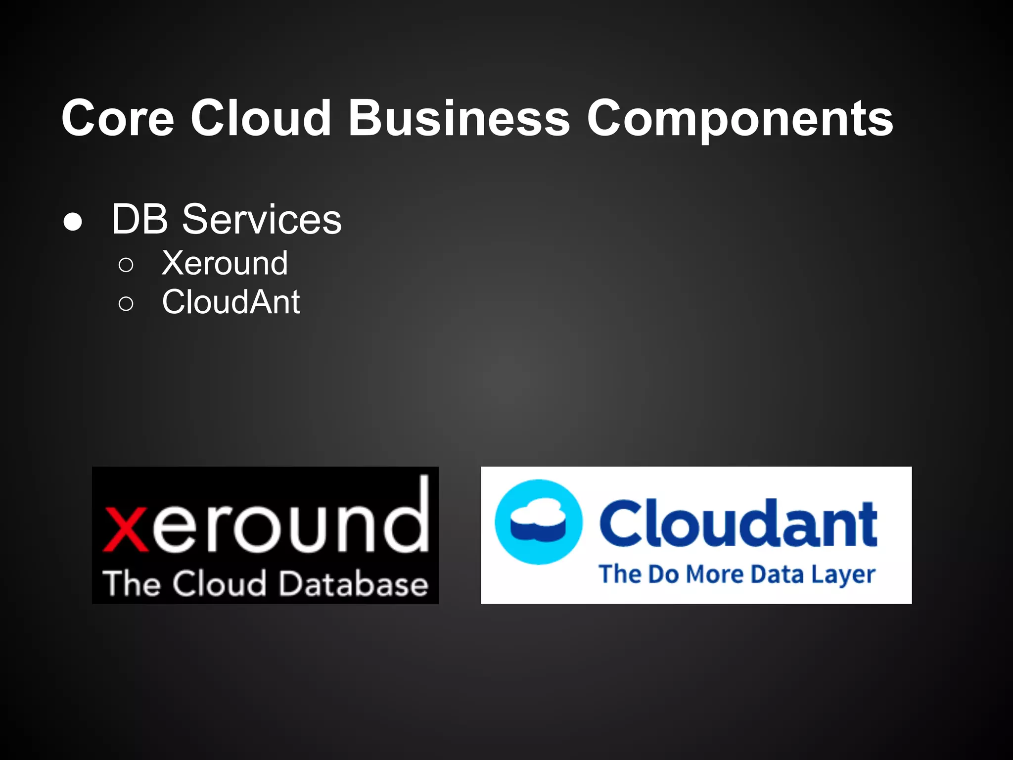Core Cloud Business Components
● DB Services
○ Xeround
○ CloudAnt
 