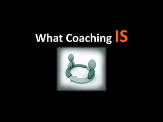 What Coaching IS
 