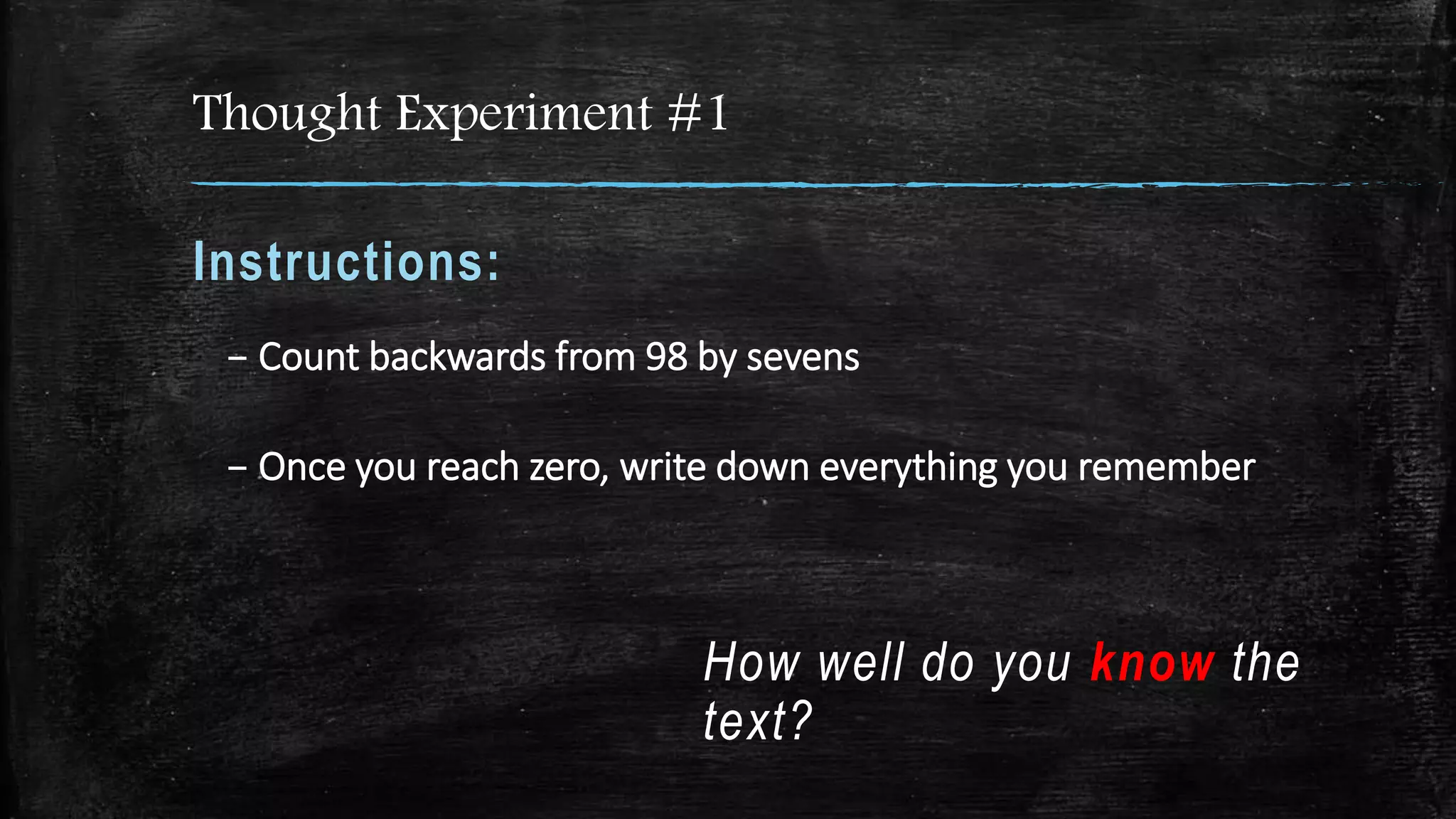 Thought Experiment #1
Instructions:
– Count backwards from 98 by sevens
– Once you reach zero, write down everything you remember
How well do you know the
text?
 