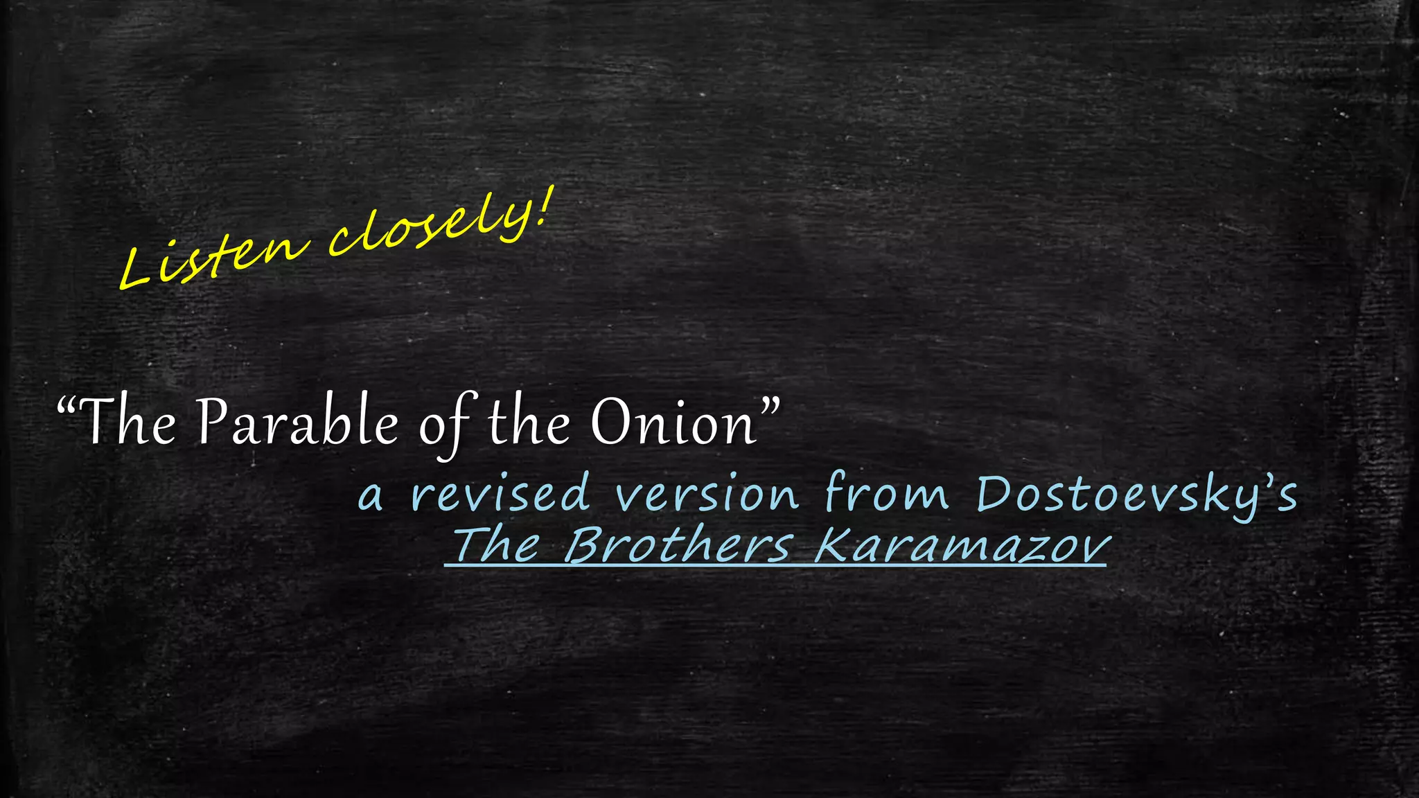 “The Parable of the Onion”
a revised version from Dostoevsky’s
The Brothers Karamazov
 