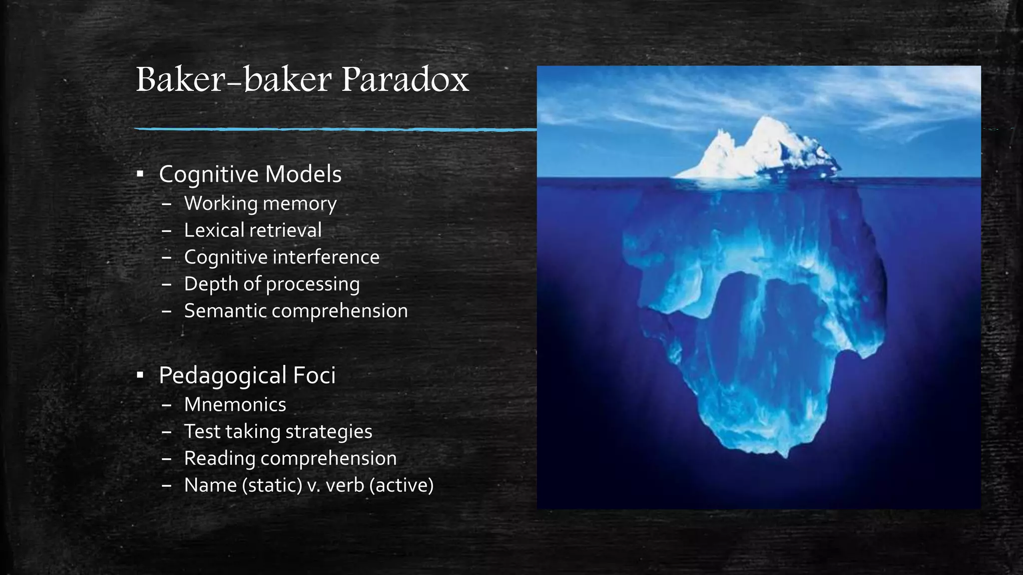 Baker-baker Paradox
▪ Cognitive Models
– Working memory
– Lexical retrieval
– Cognitive interference
– Depth of processing
– Semantic comprehension
▪ Pedagogical Foci
– Mnemonics
– Test taking strategies
– Reading comprehension
– Name (static) v. verb (active)
 